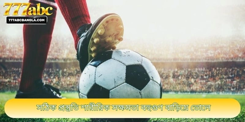 সঠিক প্রস্তুতি শারীরিক সক্ষমতা বহুগুণ বাড়িয়ে তোলে