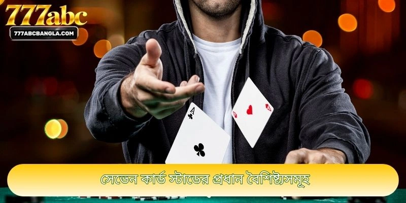 সেভেন কার্ড স্টাডের প্রধান বৈশিষ্ট্যসমূহ
